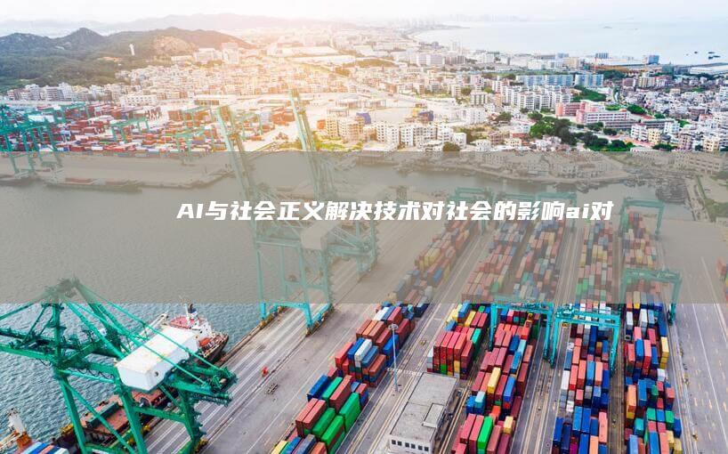 AI与社会正义：解决技术对社会的影响 (ai对社会的好处)