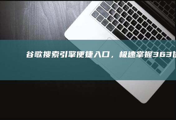 谷歌搜索引擎便捷入口，极速掌握363位网址